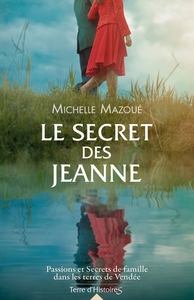 LE SECRET DES JEANNE - PASSIONS ET SECRETS DE FAMILLE DANS LES TERRES DE VENDEE