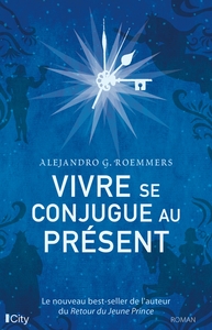 VIVRE SE CONJUGUE AU PRESENT - LE NOUVEAU BEST-SELLER DE L'AUTEUR DU RETOUR DU JEUNE PRINCE