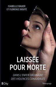 IL M'A LAISSEE POUR MORTE - DANS L'ENFER ORDINAIRE DES VIOLENCES CONJUGALES