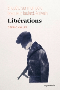 LIBERATIONS. ENQUETE SUR MON PERE, BRAQUEUR, TAULARD, ECRIVAIN