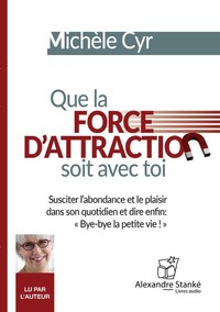 QUE LA FORCE D'ATTRACTION SOIT AVEC TOI : SUSCITER L'ABONDANCE ET LE PLAISIR DANS SON QUOTIDIEN ET D