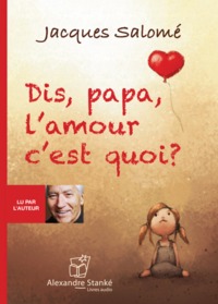 DIS, PAPA, L'AMOUR C'EST QUOI ?