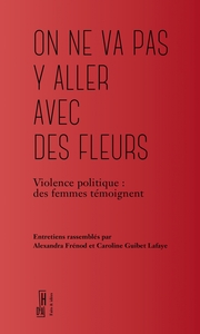 ON NE VA PAS Y ALLER AVEC DES FLEURS - VIOLENCE POLITIQUE