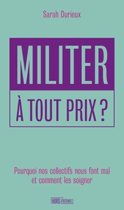 Militer à tout prix ? Pourquoi nos collectifs nous font mal