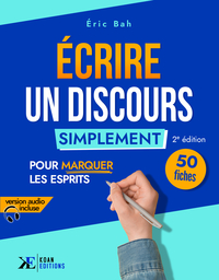 ECRIRE UN DISCOURS SIMPLEMENT - 50 FICHES POUR MARQUER LES ESPRITS