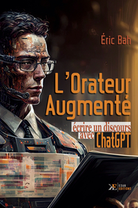 L'ORATEUR AUGMENTE - ECRIRE UN DISCOURS AVEC CHATGPT