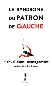 LE SYNDROME DU PATRON DE GAUCHE - MANUEL D'ANTI-MANAGEMENT
