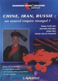 Chine, Iran, Russie, un nouvel empire mongol ? - quête du leadership et cyberconflictualité, une recomposition géopolitique en Asie centrale