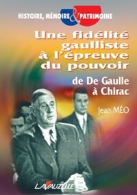 UNE FIDELITE GAULLISTE A L'EPREUVE DU POUVOIR - DE DE GAULLE A CHIRAC