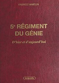 5e régiment du génie, d'hier et d'aujourd'hui - l'aventure des sapeurs de chemins de fer