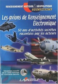 LES AVIONS DE RENSEIGNEMENT ELECTRONIQUE - 50 ANS D'ACTIVITES SECRETES RACONTEES PAR LES ACTEURS