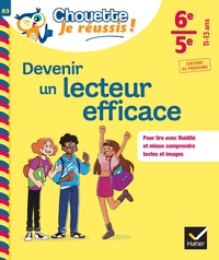 DEVENIR UN LECTEUR EFFICACE 6E, 5E - CHOUETTE, JE REUSSIS ! - CAHIER DE SOUTIEN EN FRANCAIS (COLLEGE