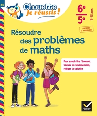 RESOUDRE DES PROBLEMES DE MATHS 6E, 5E - CHOUETTE, JE REUSSIS ! - CAHIER DE SOUTIEN EN MATHS (COLLEG