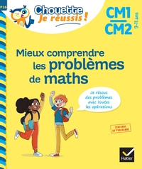 Mieux comprendre les problèmes de maths CM1/CM2 9-11 ans - Chouette, Je réussis !