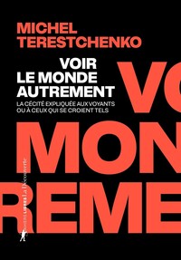 Voir le monde autrement - La cécité expliquée aux voyants ou à ceux qui se croient tels