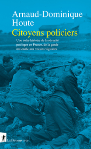 CITOYENS POLICIERS - UNE AUTRE HISTOIRE DE LA SECURITE PUBLIQUE EN FRANCE, DE LA GARDE NATIONALE AUX