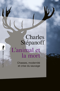 L'ANIMAL ET LA MORT - CHASSES, MODERNITE ET CRISE DU SAUVAGE