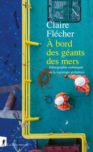 A BORD DES GEANTS DES MERS - ETHNOGRAPHIE EMBARQUEE DE LA LOGISTIQUE GLOBALISEE