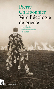 VERS L'ECOLOGIE DE GUERRE - UNE HISTOIRE ENVIRONNEMENTALE DE LA PAIX