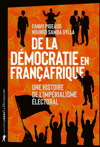 DE LA DEMOCRATIE EN FRANCAFRIQUE - UNE HISTOIRE DE L'IMPERIALISME ELECTORAL