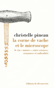 LA CORNE DE VACHE ET LE MICROSCOPE - LE VIN "NATURE", ENTRE SCIENCES, CROYANCES ET RADICALITES