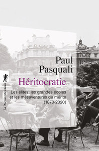 Héritocratie - Les élites, les grandes écoles et les mésaventures du mérite (1870-2020)