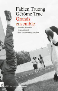 Grands ensemble - Violence, solidarité et ressentiment dans les quartiers populaires