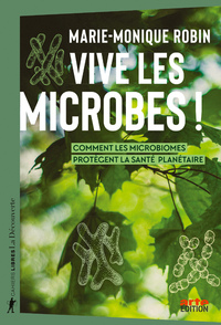 VIVE LES MICROBES ! - COMMENT LES MICROBIOMES PROTEGENT LA SANTE PLANETAIRE