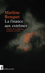 La finance aux extrêmes - Enquête sur le capitalisme autoritaire en France