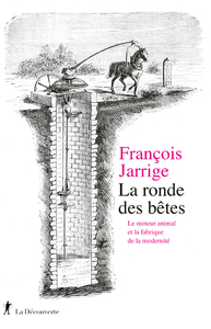 LA RONDE DES BETES - LE MOTEUR ANIMAL ET LA FABRIQUE DE LA MODERNITE