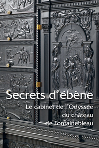 SECRETS D'EBENE - LE CABINET DE L'ODYSSEE DU CHATEAU DE FONTAINEBLEAU
