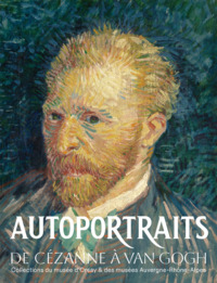 AUTOPORTRAITS DE CEZANNE A VAN GOGH - COLLECTIONS DU MUSEE D'ORSAY ET DES MUSEES AUVERGNE-RHONE-ALPE