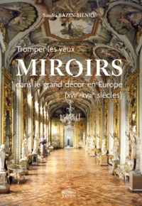 TROMPER LES YEUX : MIROIRS DANS LE GRAND DECOR EN EUROPE (XVIIE-XVIIIE SIECLES) - ILLUSTRATIONS, COU