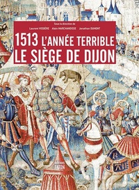1513 L'ANNEE TERRIBLE : LE SIEGE DE DIJON