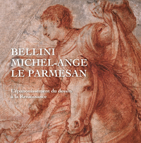 BELLINI, MICHEL-ANGE, LE PARMESAN - L'EPANOUISSEMENT DU DESSIN A LA RENAISSANCE