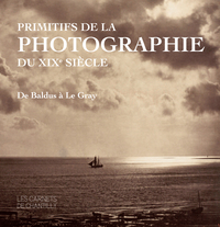 PRIMITIFS DE LA PHOTOGRAPHIE DU XIXE SIECLE - DE BALDUS A LE GRAY