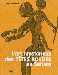L' ART MYSTERIEUX DES TETES RONDES AU SAHARA