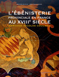 L' EBENISTERIE PROVINCIALE EN FRANCE AU XVIIIE SIECLE - ET ABRAHAM NICOLAS COULERU