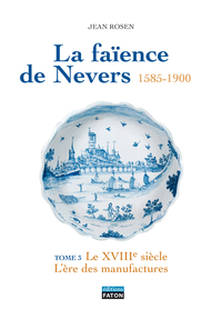 LA FAIENCE DE NEVERS - T3 LE XVIIIE,T. 4 LE XIXE