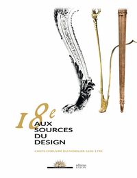 LE 18E AUX SOURCES DU DESIGN - CHEFS-D'OEUVRE DU MOBILIER 1650-1790