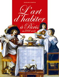 L' ART D'HABITER A PARIS AU XVIIE SIECLE