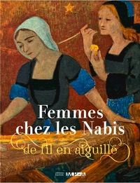 DES FEMMES CHEZ LES NABIS (1880-1925) - DE FIL EN AIGUILLE