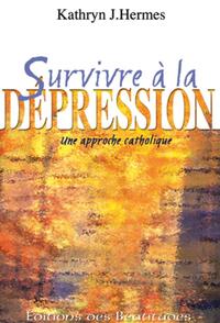 SURVIVRE A LA DEPRESSION - UNE APPROCHE CATHOLIQUE