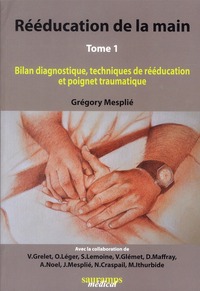 REEDUCATION DE LA MAIN T 1 : BILANT DIAGNOCTIC, TECHN.DE REEDUCATION ET POIGNET