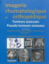 IMAGERIE RHUMATOLOGIQUE ET ORTHOPEDIQUE TOME 4 - TUMEURS OSSEUSES ET PSEUDO-TUME