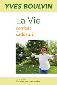 La vie : combat ou cadeau ?