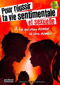 Pour réussir ta vie sentimentale et sexuelle