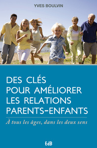 DES CLES POUR AMELIORER LES RELATIONS PARENTS-ENFANTS - A TOUS LES AGES, DANS LES DEUX SENS