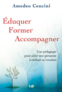 EDUQUER, FORMER, ACCOMPAGNER - UNE PEDAGOGIE POUR AIDER UNE PERSONNE A REALISER SA VOCATION
