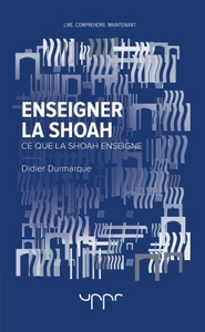 ENSEIGNER LA SHOAH - CE QUE LA SHOAH ENSEIGNE